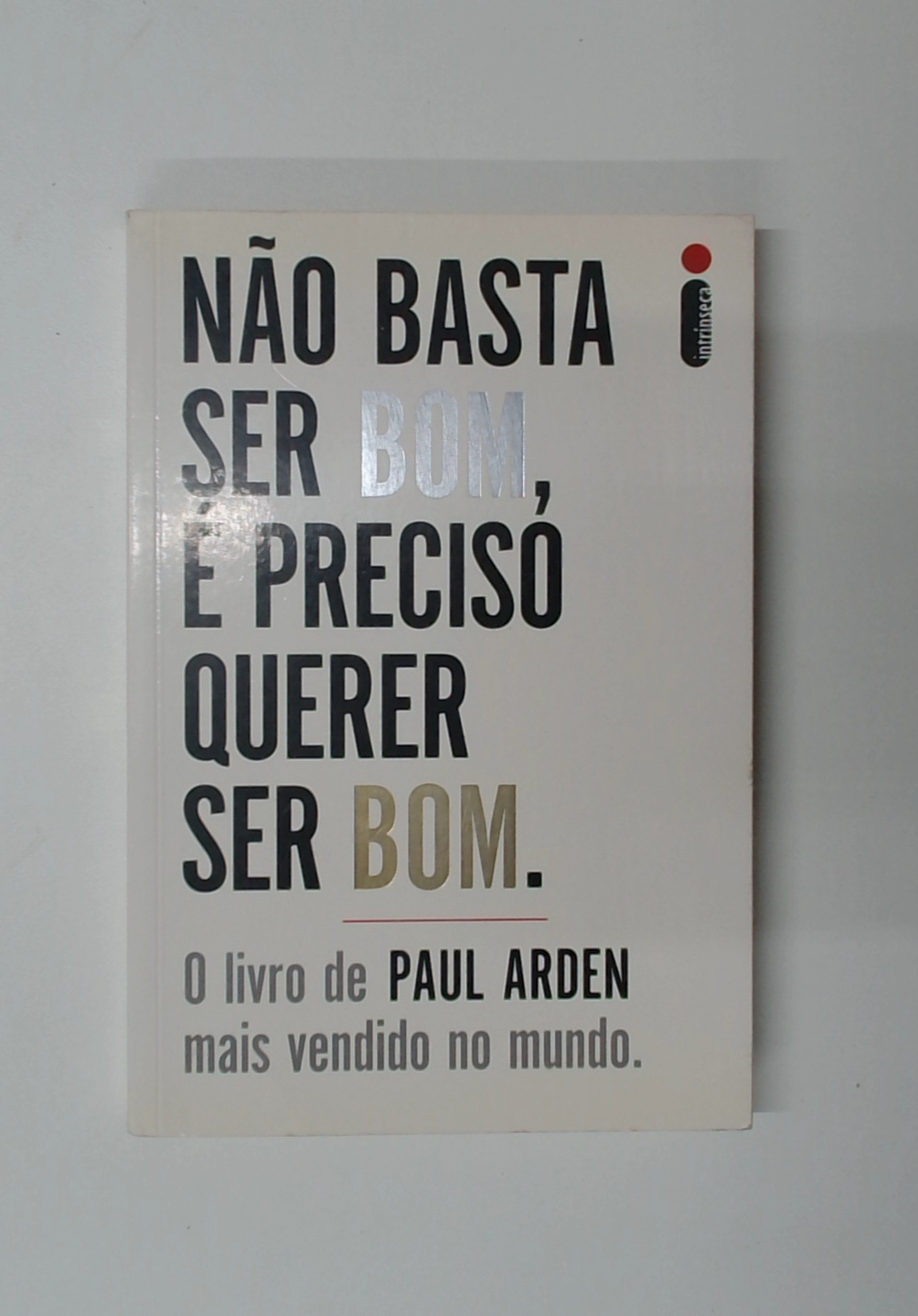 Capa do livro Não Basta Ser Bom, é Preciso Querer Ser Bom